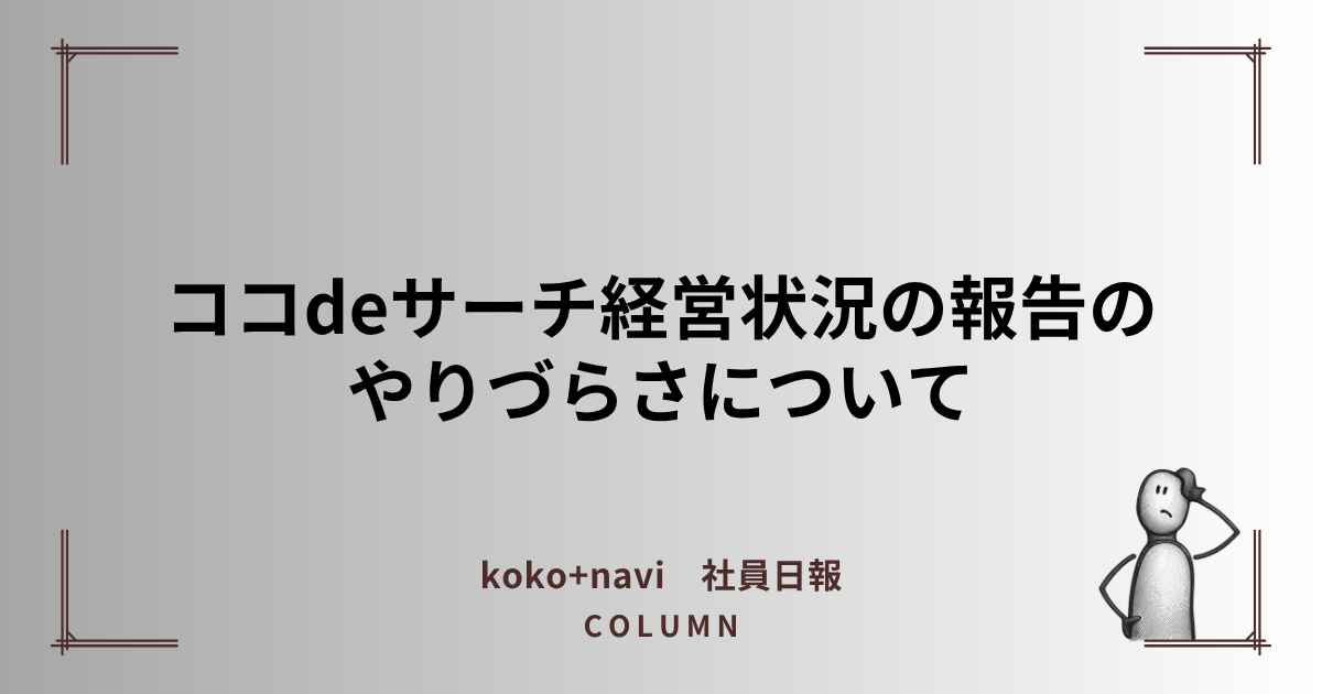 ココdeサーチ経営状況の報告のやりづらさについて